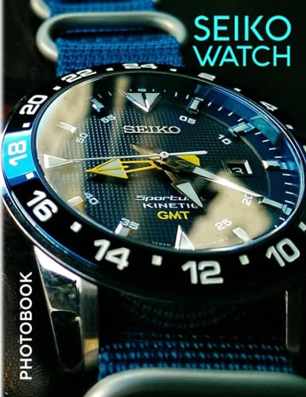 Seiko Watch Photobook: Containing 30 Well-Selected And Colorful Pages Of A Luxury Accrssory To Decor And Unwind | Stress Relief Gifts | Anxiety Relief Gifts