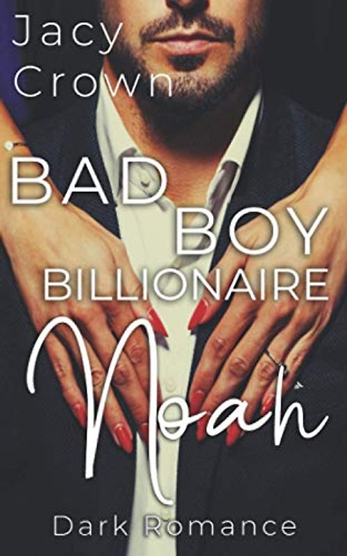 Bad Boy Billionaire Noah: Dark Romance