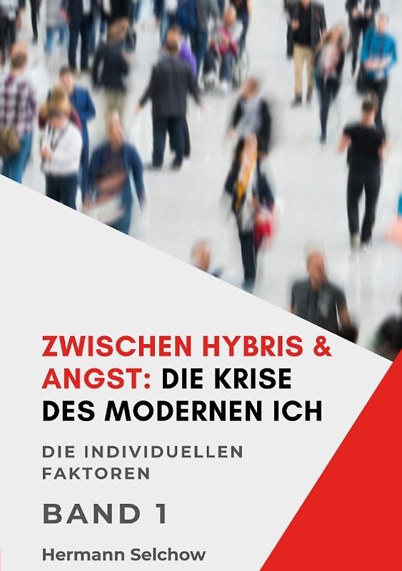 Zwischen Hybris & Angst: Die Krise des modernen Ich Band I