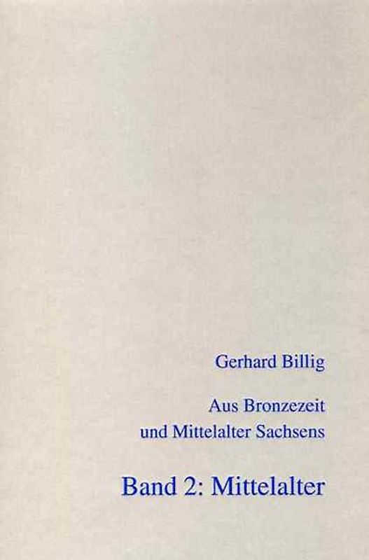 Aus Bronzezeit und Mittelalter Sachsens - Band 2: Mittelalter (Ausgewählte Arbeiten von 1959 - 1997)