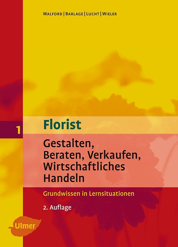 Florist 1. Gestalten, Beraten, Verkaufen, Wirtschaftliches Handeln. Grundwissen