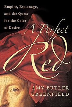 A Perfect Red: Empire, Espionage, and the Quest for the Color of Desire