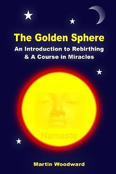 The Golden Sphere - An Introduction to Rebirthing and A Course in Miracles
