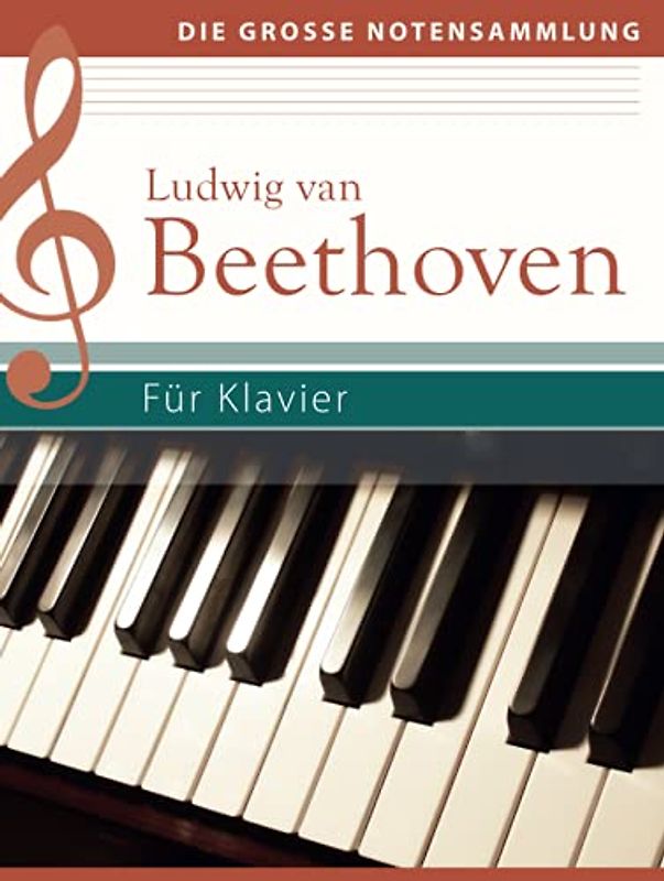 Ludwig van Beethoven - Für Klavier: Klaviernoten: Klaviernoten (Die große Notensammlung)