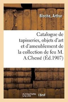 Catalogue de Tapisseries Anciennes, Objets d'Art Et d'Ameublement, Tableaux Et Aquarelles Modernes