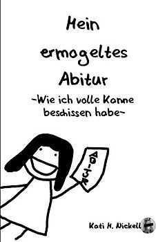 Mein ermogeltes Abitur -Wie ich volle Kanne beschissen habe-