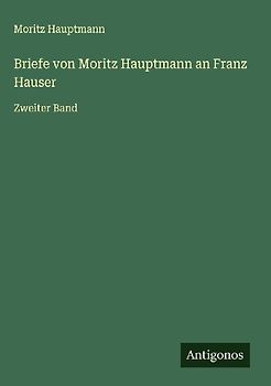 Briefe von Moritz Hauptmann an Franz Hauser