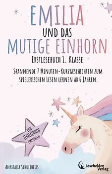 Erstlesebuch 1. Klasse: Emilia und das mutige Einhorn. Spannende 7 Minuten-Kurzgeschichten zum spielerischen Lesen lernen ab 6 Jahren. Pädagogisch wertvoll