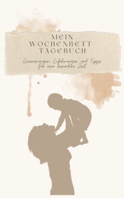 Mein Wochenbett-Tagebuch: Das perfekte Geschenk zur Geburt für frischgebackene Mütter: Erinnerungen, Erfahrungen und Tipps für eine besondere Zeit