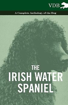 The Irish Water Spaniel - A Complete Anthology of the Dog