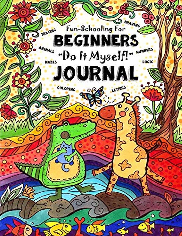 Fun-Schooling for Beginners - Do-It-Myself Journal: Letters, Numbers, Animals, Coloring, Tracing, Mazes, Logic and Drawing (Full-Sized Activity Book for Preschool & Kindergarten)