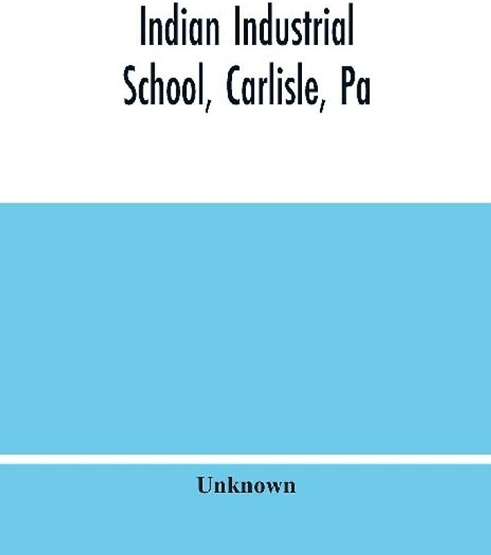 Indian Industrial School, Carlisle, Pa