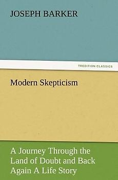 Modern Skepticism: A Journey Through the Land of Doubt and Back Again A Life Story