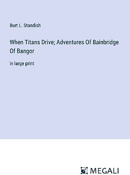 When Titans Drive; Adventures Of Bainbridge Of Bangor
