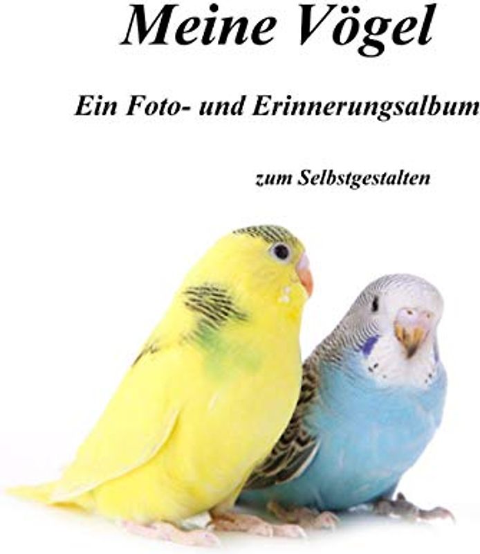 Meine Vögel - Ein Foto- und Erinnerungsalbum