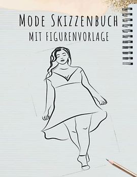 Mode Skizzenheft mit Vorlage für kurvige Figuren: Großes Plussize Mode Skizzenblock mit Figuren, Skizzenbuch mit Weiblichen Silhouetten, Entwerfen und ... Mode Design ... Künstler, Studenten.
