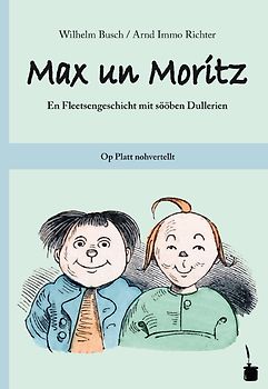 Max un Moritz. En Fleetsengeschicht mit sööben Dullerien. Op Platt nohvertellt