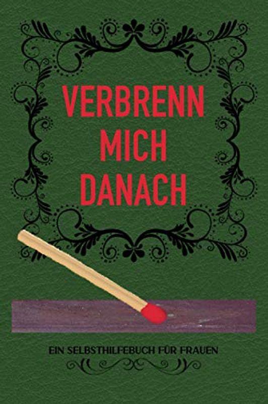 VERBRENN MICH: (GRÜNE EDITION) | Ein Selbsthilfebuch für Frauen