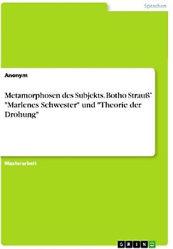 Metamorphosen des Subjekts. Botho Strauß' "Marlenes Schwester" und "Theorie der Drohung"