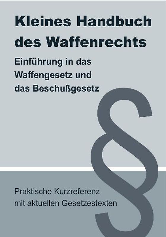 Kleines Handbuch zum Waffenrecht mit Gesetzestexten - Praktische Kurzreferenz für Jäger, Sportschützen und Behörden
