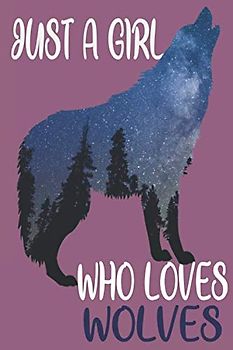 Just A Girl Who Loves wolves: Wolf Lovers Notebook/Journal Track Your Lessons, Homebook to Define Your Goals & Record Your Progress And To do list | 6"x9", 120 pages | Lined