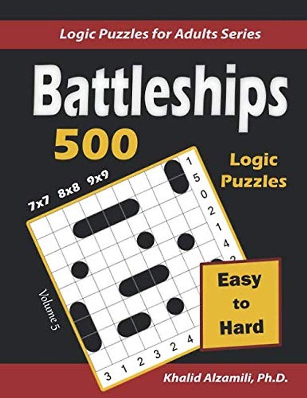 Battleships: 500 Easy to Hard Logic Puzzles (7x7) – (8x8) – (9x9) : Keep Your Brain Young (Logic Puzzles for Adults Series, Band 5)