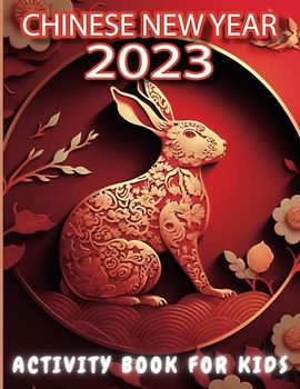 Chinese New Year 2023 Activity Book For Kids: Celebrate the Year of the Rabbit: A Fun and Educational Chinese New Year Activity Book for Children