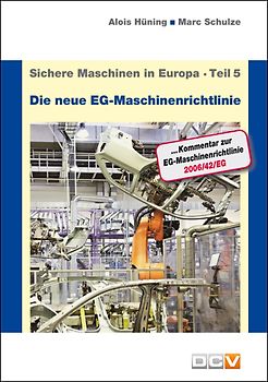Sichere Maschinen in Europa - Teil 5 - Die neue EG-Maschinenrichtlinie. Kommentar zur EG-Maschinenrichtlinie 2006/42/EG