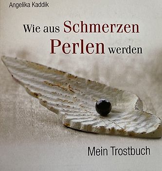 Wie aus Schmerzen Perlen werden: Mein Trostbuch