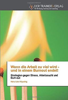 Wenn die Arbeit zu viel wird - und in einem Burnout endet!: Strategien gegen Stress, Arbeitssucht und Burn-out