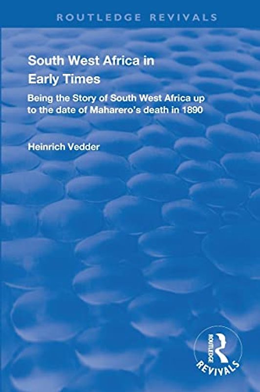 South West Africa in Early Times: Being the Story of South West Africa Up to the Date of Maharero's Death in 1890 (Routledge Revivals)