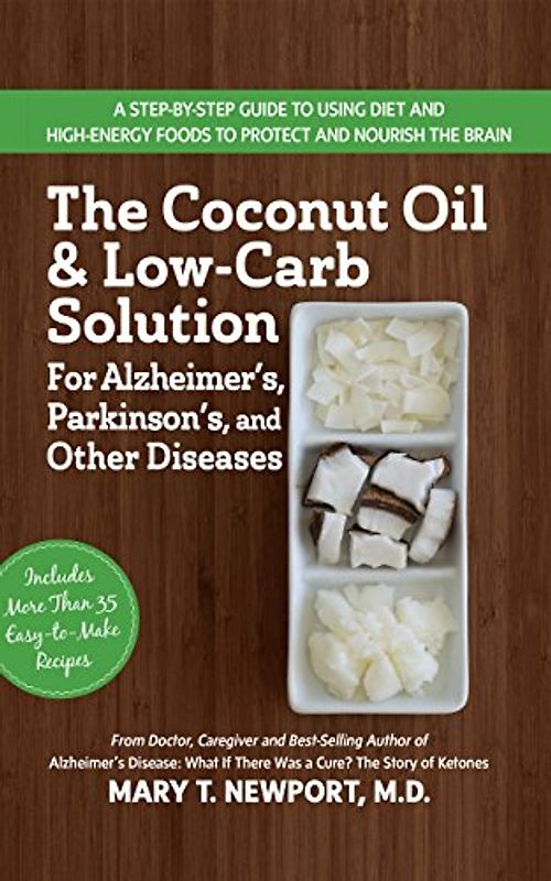 Coconut Oil and Low-Carb Solution for Alzheimer's, Parkinson's, and Other Diseases: A Guide to Using Diet and a High-Energy Food to Protect and Nourish the Brain