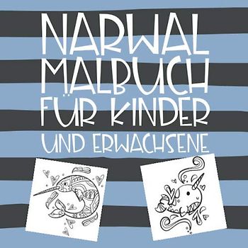 Narwal Malbuch für Kinder und Erwachsene: Witziges Malbuch für Erwachsene und Kinder, gefüllt mit Narwal-Tieren aus dem Meer