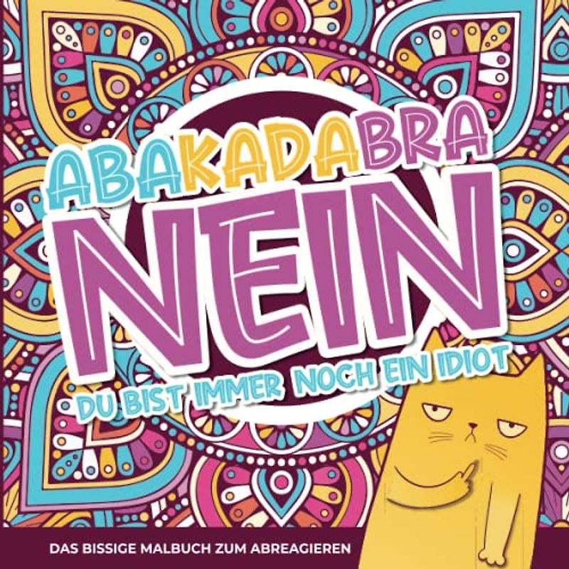 Abrakadabra – Nein – Du bist immer noch ein Idiot: Das bissige Schimpfwörter Malbuch für Erwachsene zum Abreagieren! Ausmalbuch mit lustigen und ... die dämlichen Menschen in deiner Umgebung.