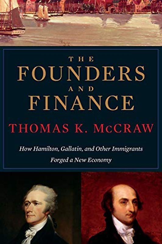 The Founders and Finance: How Hamilton, Gallatin, and Other Immigrants Forged a New Economy