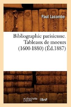 Bibliographie Parisienne. Tableaux de Moeurs (1600-1880) (Éd.1887)