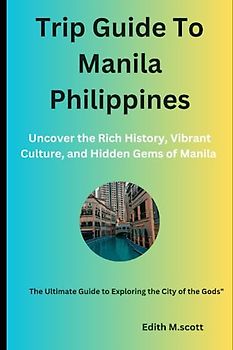 Trip Guide To Manila Philippines: Uncover the Rich History, Vibrant Culture, and Hidden Gems of Manila (Infinite Pathways)