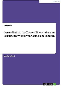Gesundheitsrisiko Zucker. Eine Studie zum Ernährungswissen von Grundschulkindern