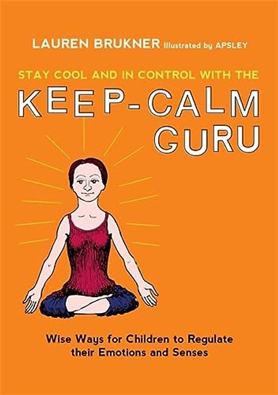 Stay Cool and in Control With the Keep-Calm Guru: Wise Ways for Children to Regulate Their Emotions and Senses
