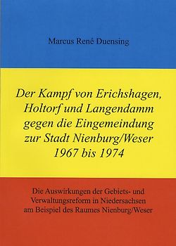 Der Kampf von Erichshagen, Holtorf und Langendamm gegen die Eingemeindung zur Stadt Nienburg/Weser 1967 bis 1974
