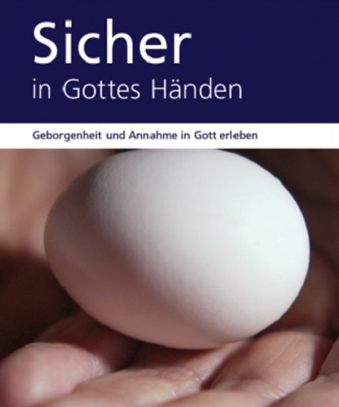 Sicher in Gottes Händen. Geborgenheit und Annahme in Gott erleben