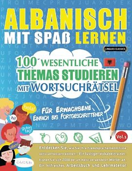 ALBANISCH MIT SPAß LERNEN - FÜR ERWACHSENE: EINFACH BIS FORTGESCHRITTENER – 100 WESENTLICHE THEMAS STUDIEREN MIT WORTSUCHRÄTSEL - VOL.1: Entdecken ... aktiv verbessern können!