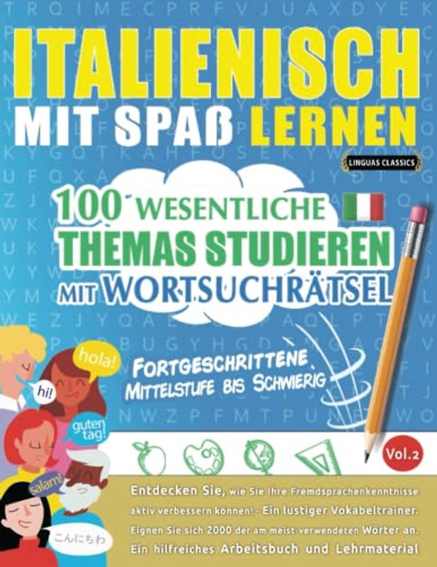 ITALIENISCH MIT SPAß LERNEN - FORTGESCHRITTENE: MITTELSTUFE BIS SCHWIERIG – 100 WESENTLICHE THEMAS STUDIEREN MIT WORTSUCHRÄTSEL (VOL.2): Entdecken ... aktiv verbessern können!