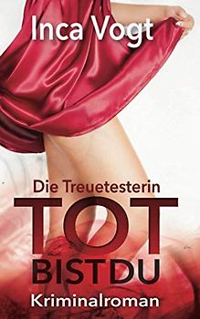 Die Treuetesterin: TOT BIST DU: Kriminalroman