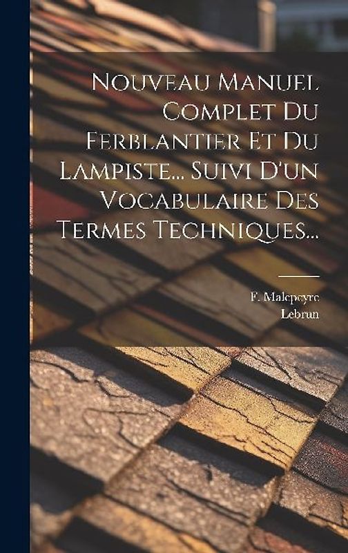 Nouveau Manuel Complet Du Ferblantier Et Du Lampiste... Suivi D'un Vocabulaire Des Termes Techniques...