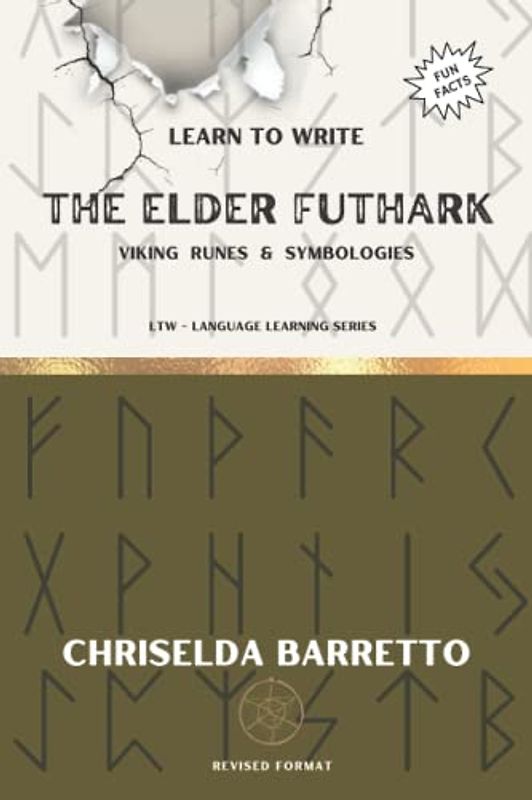 Learn To Write The Elder Futhark (Illustrated): Foreign Language Learning Workbook. Ancient Languages. Historical Script. Viking Runes & Symbologies (LTW Language Learning Series)