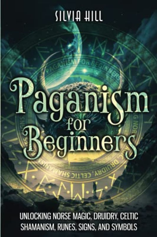 Paganism for Beginners: Unlocking Norse Magic, Druidry, Celtic Shamanism, Runes, Signs, and Symbols (Spiritual Practices)