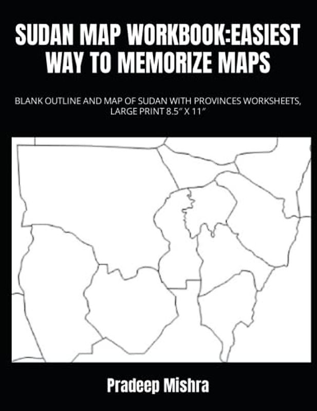 SUDAN MAP WORKBOOK:EASIEST WAY TO MEMORIZE MAPS: BLANK OUTLINE AND MAP OF SUDAN WITH PROVINCES WORKSHEETS, LARGE PRINT 8.5″ X 11″