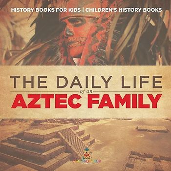 The Daily Life of an Aztec Family - History Books for Kids | Children's History Books