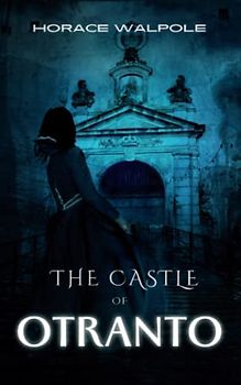 The Castle of Otranto: The Original 1764 Gothic Horror (Annotated)